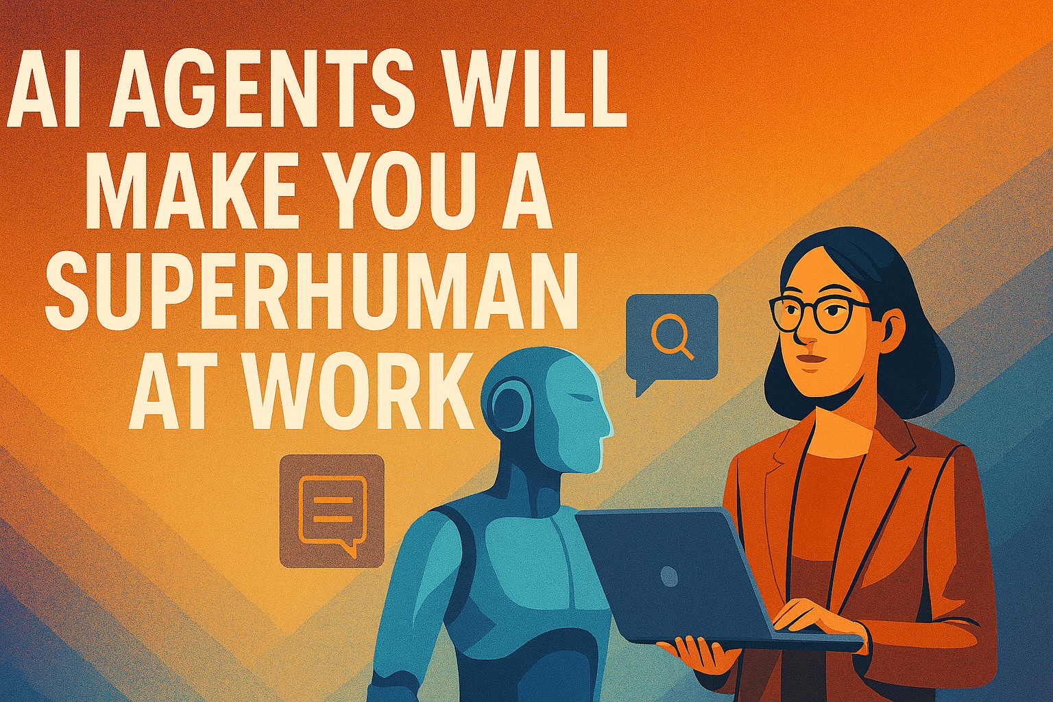 AI Agents Will Make You a Superhuman at Work